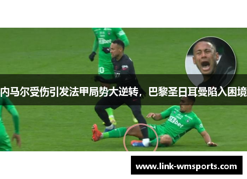 内马尔受伤引发法甲局势大逆转，巴黎圣日耳曼陷入困境