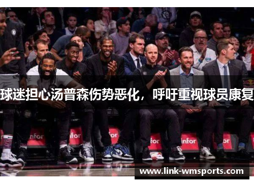 球迷担心汤普森伤势恶化，呼吁重视球员康复