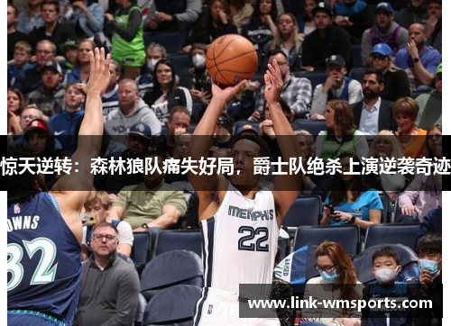 惊天逆转：森林狼队痛失好局，爵士队绝杀上演逆袭奇迹