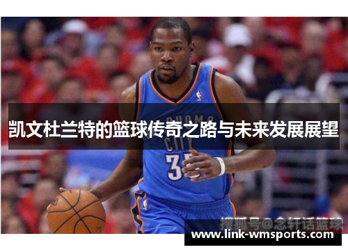凯文杜兰特的篮球传奇之路与未来发展展望