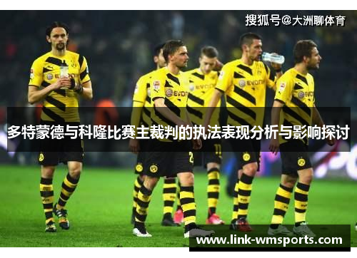 多特蒙德与科隆比赛主裁判的执法表现分析与影响探讨