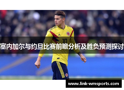 塞内加尔与约旦比赛前瞻分析及胜负预测探讨