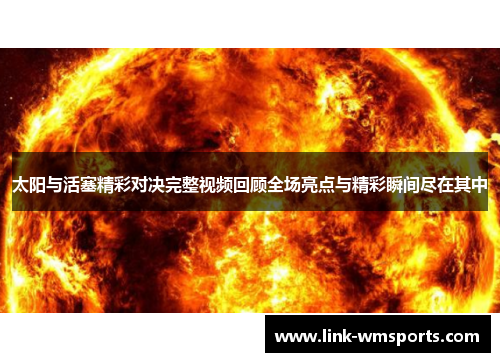 太阳与活塞精彩对决完整视频回顾全场亮点与精彩瞬间尽在其中