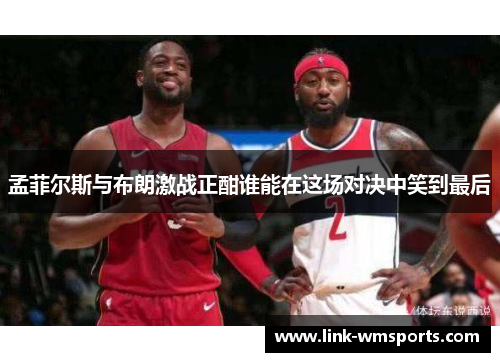 孟菲尔斯与布朗激战正酣谁能在这场对决中笑到最后