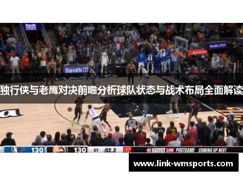 独行侠与老鹰对决前瞻分析球队状态与战术布局全面解读